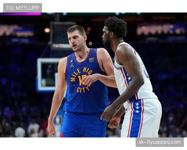 恩比德低位单打主导内线，高效对比约基奇偏重传导